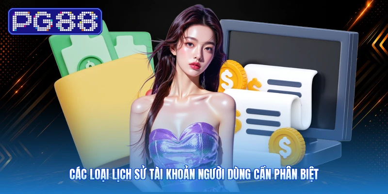 Các Loại Lịch Sử Tài Khoản Người Dùng Cần Phân Biệt
