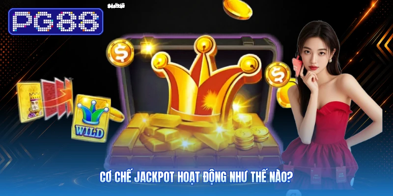 Cơ Chế Jackpot Hoạt Động Như Thế Nào?