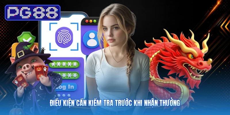 Điều kiện cần kiểm tra trước khi nhận thưởng