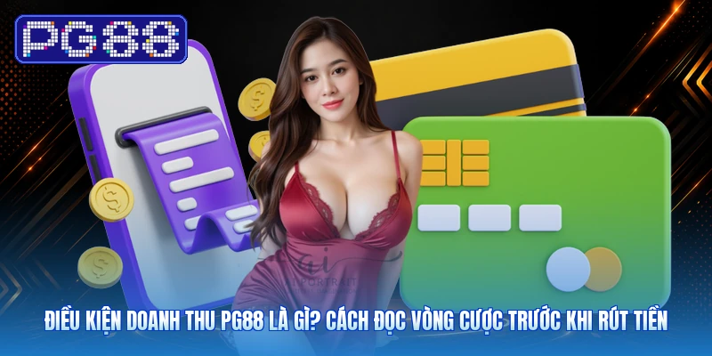 Điều Kiện Doanh Thu PG88 Là Gì? Cách Đọc Vòng Cược Trước Khi Rút Tiền