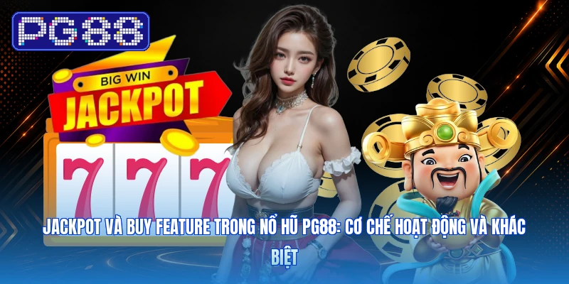 Jackpot Và Buy Feature Trong Nổ Hũ PG88: Cơ Chế Hoạt Động Và Khác Biệt