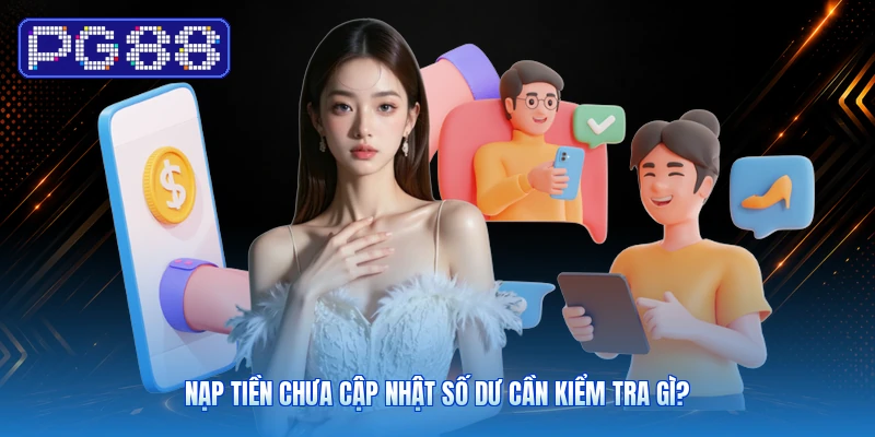 Nạp tiền chưa cập nhật số dư cần kiểm tra gì?