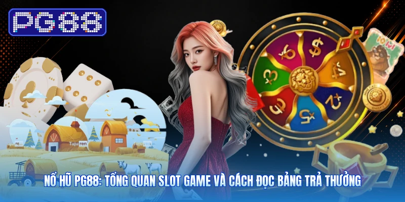 Nổ Hũ PG88: Tổng Quan Slot Game Và Cách Đọc Bảng Trả Thưởng