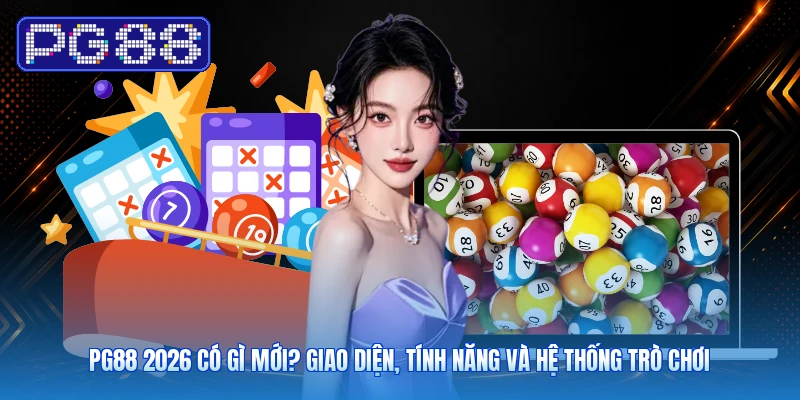 PG88 2026 Có Gì Mới? Giao Diện, Tính Năng Và Hệ Thống Trò Chơi
