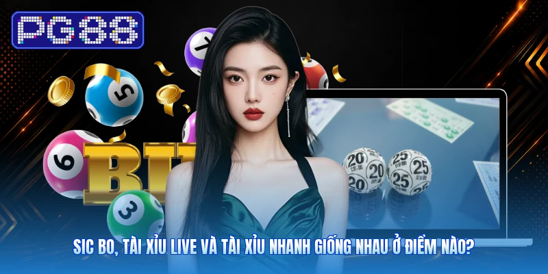 Sic Bo, tài xỉu live và tài xỉu nhanh giống nhau ở điểm nào?