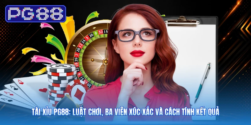 Tài Xỉu PG88: Luật Chơi, Ba Viên Xúc Xắc Và Cách Tính Kết Quả
