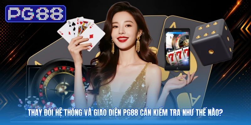 Thay đổi hệ thống và giao diện PG88 cần kiểm tra như thế nào?