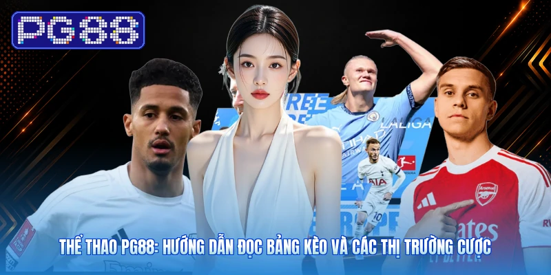 Thể Thao PG88: Hướng Dẫn Đọc Bảng Kèo Và Các Thị Trường Cược