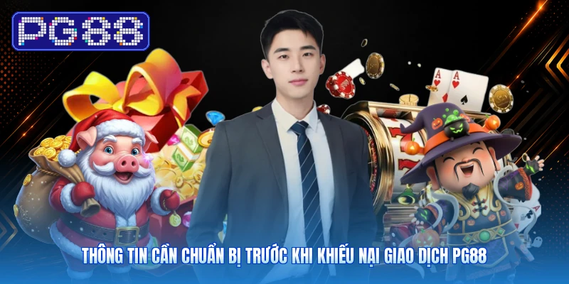 Thông tin cần chuẩn bị trước khi khiếu nại giao dịch PG88