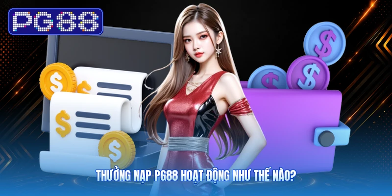 Thưởng nạp PG88 hoạt động như thế nào?