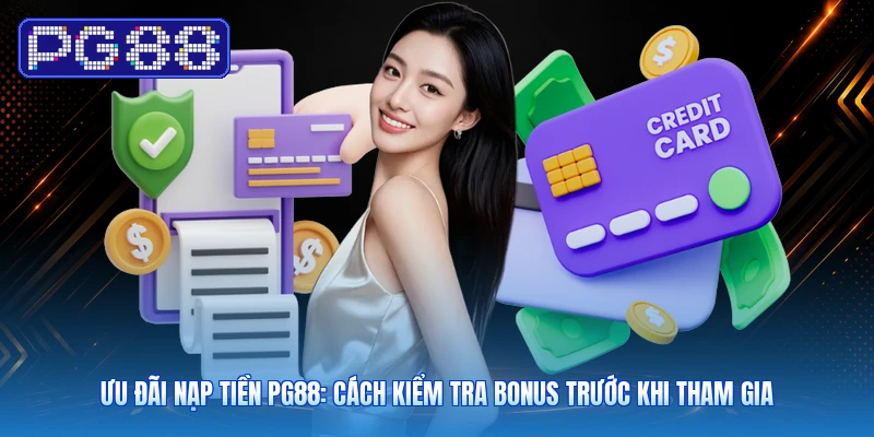 Ưu Đãi Nạp Tiền PG88: Cách Kiểm Tra Bonus Trước Khi Tham Gia