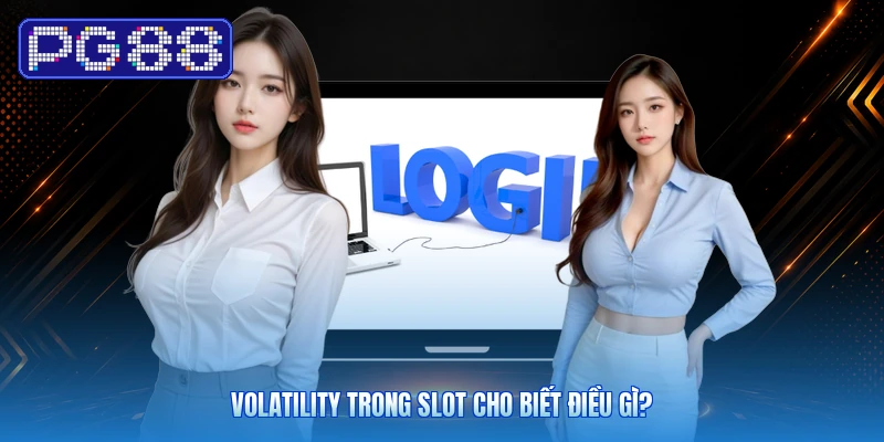 Volatility Trong Slot Cho Biết Điều Gì?
